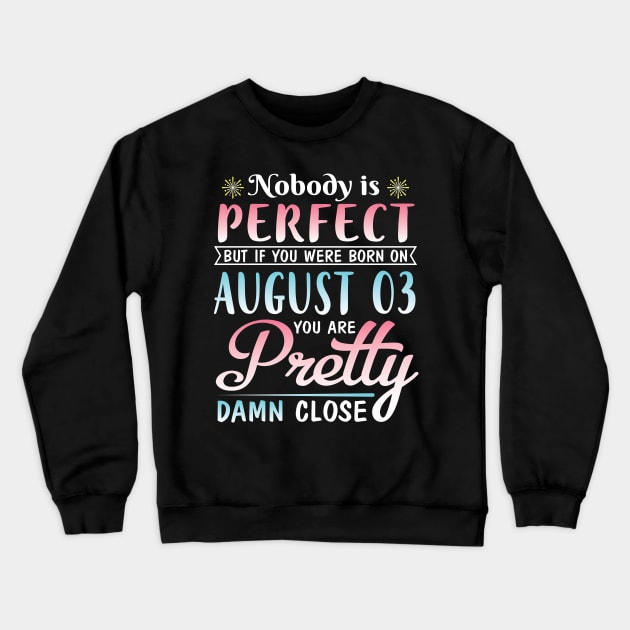 Nobody Is Perfect But If You Were Born On August 03 You Are Pretty Damn Close Happy Birthday To Me Crewneck Sweatshirt by DainaMotteut